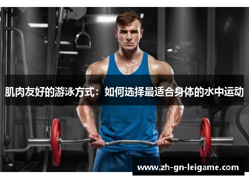 肌肉友好的游泳方式：如何选择最适合身体的水中运动
