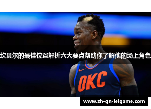 坎贝尔的最佳位置解析六大要点帮助你了解他的场上角色 坎贝尔的最佳位置解析六大要点帮助你了解他的场上角色