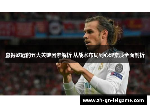 赢得欧冠的五大关键因素解析 从战术布局到心理素质全面剖析 赢得欧冠的五大关键因素解析 从战术布局到心理素质全面剖析