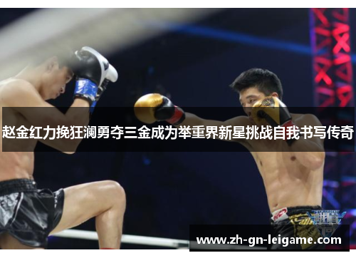 赵金红力挽狂澜勇夺三金成为举重界新星挑战自我书写传奇