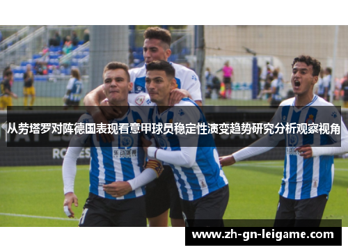 从劳塔罗对阵德国表现看意甲球员稳定性演变趋势研究分析观察视角