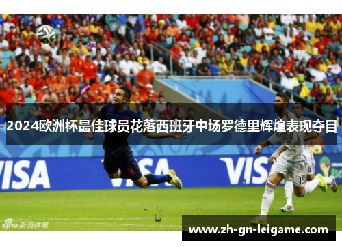 2024欧洲杯最佳球员花落西班牙中场罗德里辉煌表现夺目