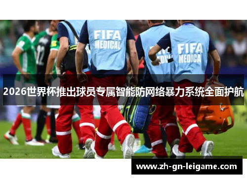 2026世界杯推出球员专属智能防网络暴力系统全面护航