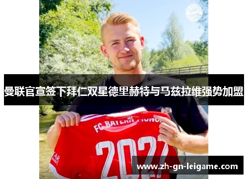 曼联官宣签下拜仁双星德里赫特与马兹拉维强势加盟
