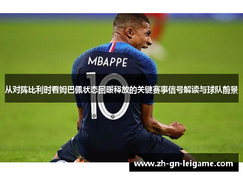 从对阵比利时看姆巴佩状态回暖释放的关键赛事信号解读与球队前景